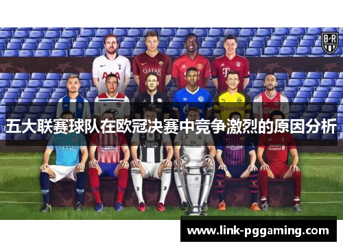 五大联赛球队在欧冠决赛中竞争激烈的原因分析