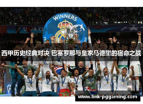 西甲历史经典对决 巴塞罗那与皇家马德里的宿命之战