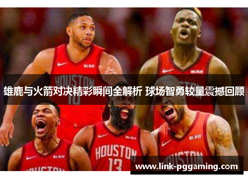 雄鹿与火箭对决精彩瞬间全解析 球场智勇较量震撼回顾 雄鹿与火箭对决精彩瞬间全解析 球场智勇较量震撼回顾