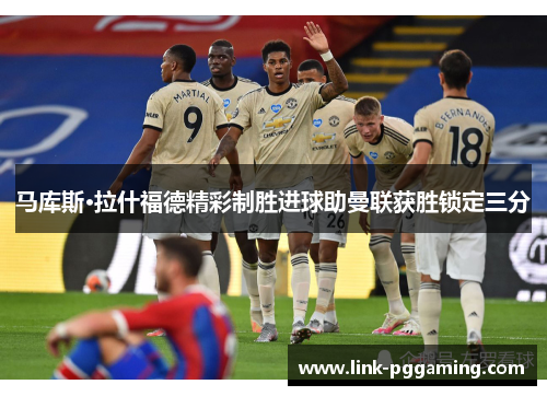 马库斯·拉什福德精彩制胜进球助曼联获胜锁定三分 马库斯·拉什福德精彩制胜进球助曼联获胜锁定三分