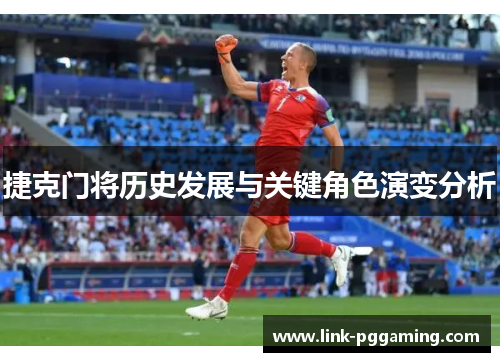 捷克门将历史发展与关键角色演变分析 捷克门将历史发展与关键角色演变分析