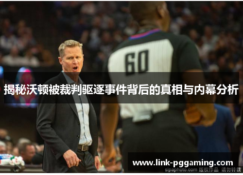 揭秘沃顿被裁判驱逐事件背后的真相与内幕分析