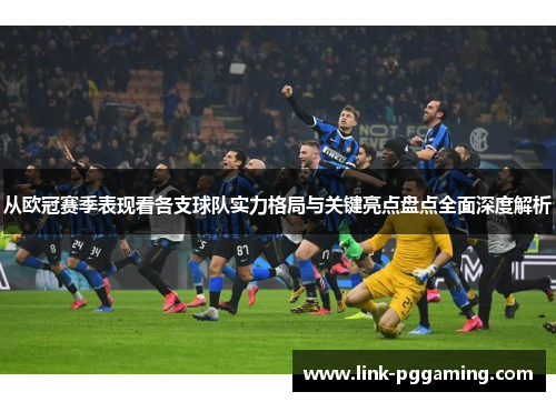 从欧冠赛季表现看各支球队实力格局与关键亮点盘点全面深度解析 从欧冠赛季表现看各支球队实力格局与关键亮点盘点全面深度解析
