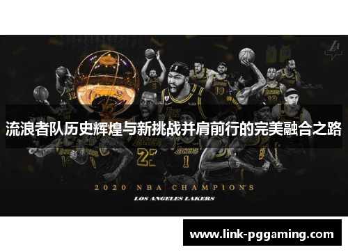 流浪者队历史辉煌与新挑战并肩前行的完美融合之路