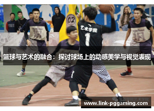 篮球与艺术的融合:探讨球场上的动感美学与视觉表现 篮球与艺术的融合:探讨球场上的动感美学与视觉表现